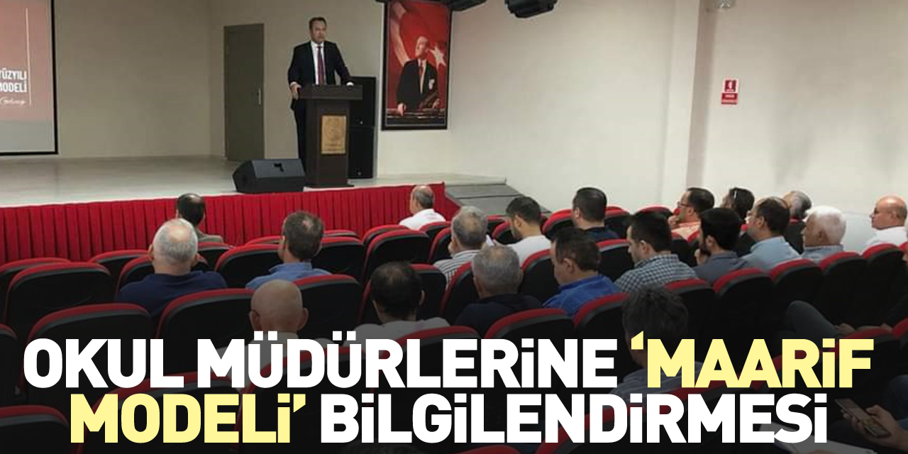 OKUL MÜDÜRLERİNE ‘MAARİF MODELİ’ BİLGİLENDİRMESİ