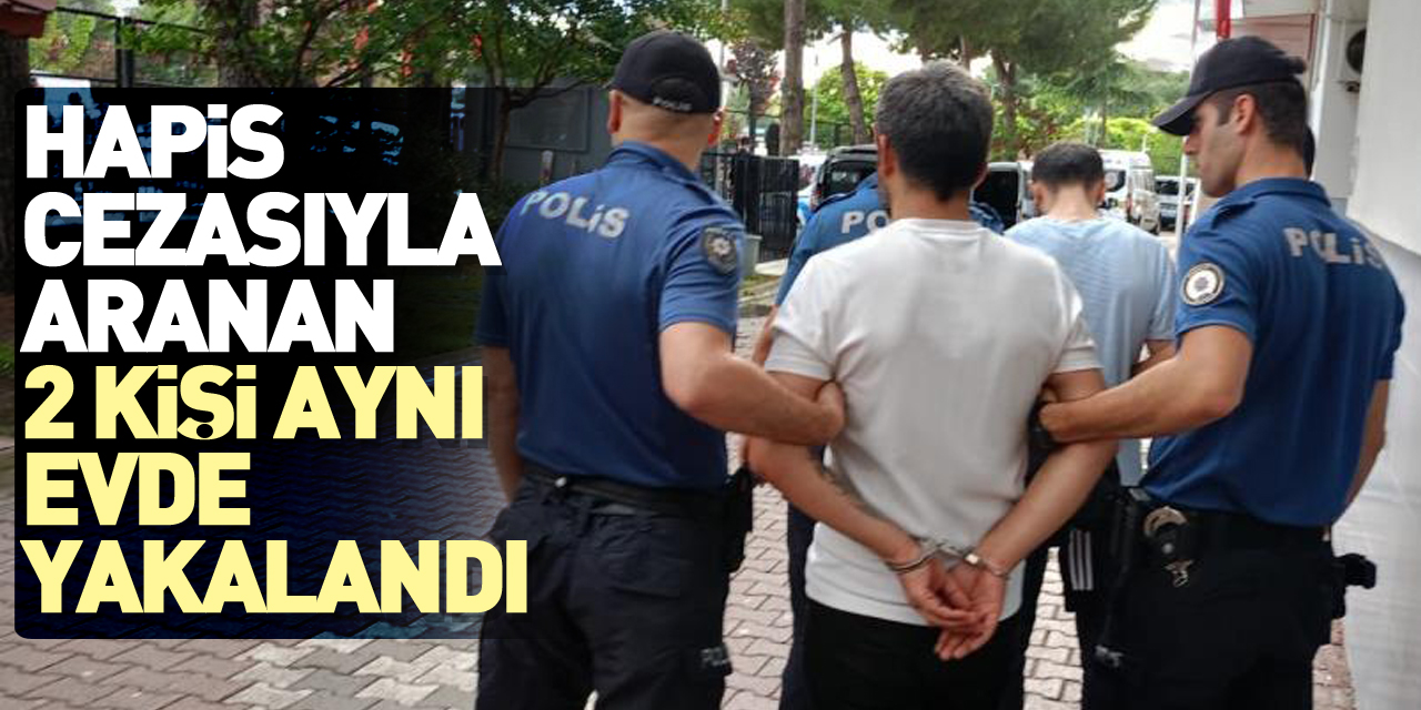 Hapis cezasıyla aranan 2 kişi aynı evde yakalandı