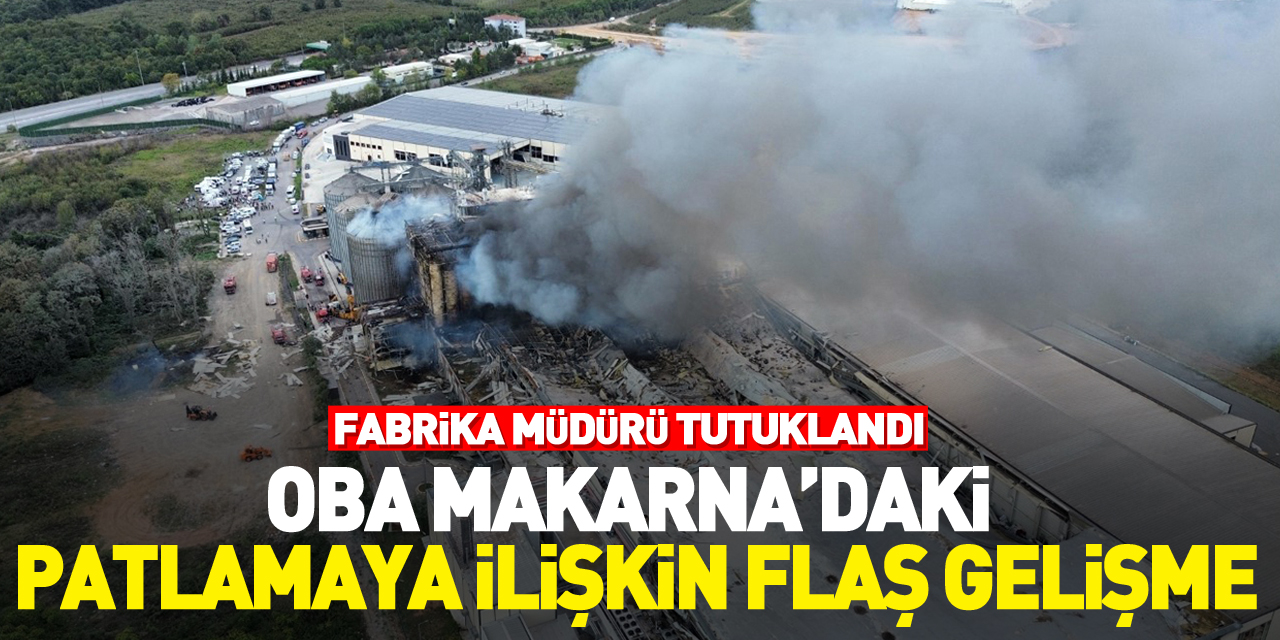 Oba Makarna’daki patlamaya ilişkin flaş gelişme