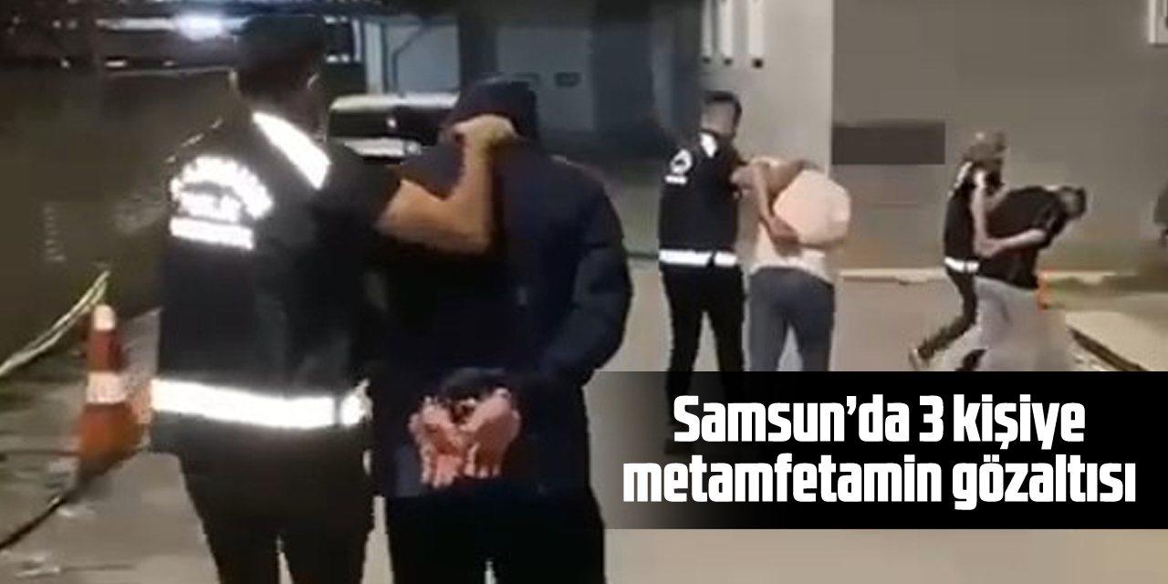 Samsun'da 4 kilo metamfetamin ile yakalanan 3 kişi gözaltına alındı