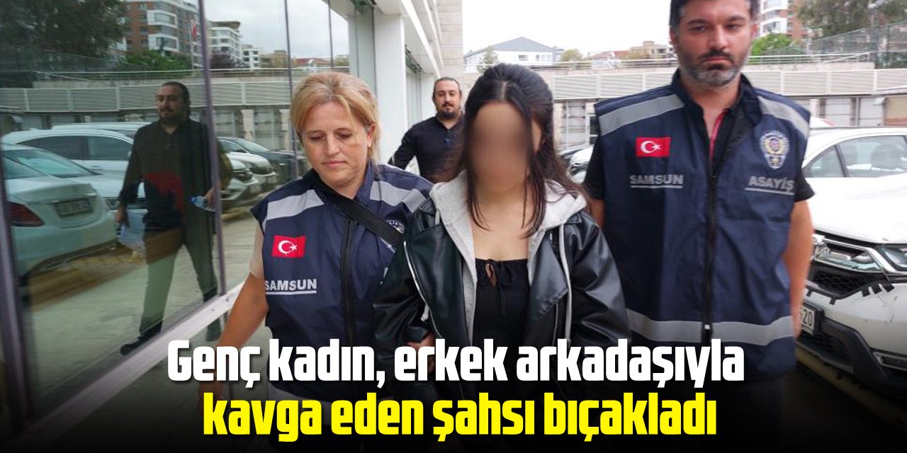 Genç kadın erkek arkadaşıyla kavga eden genci bıçakladı