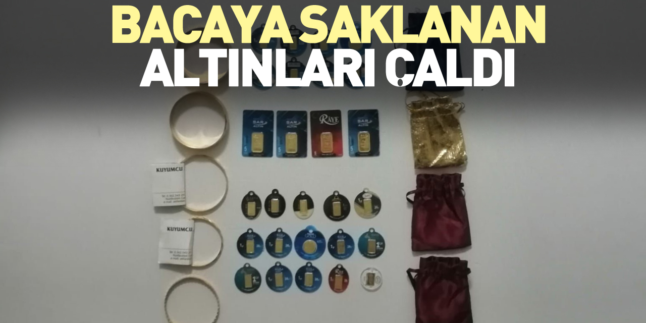 Bacaya saklanan altınları çaldı