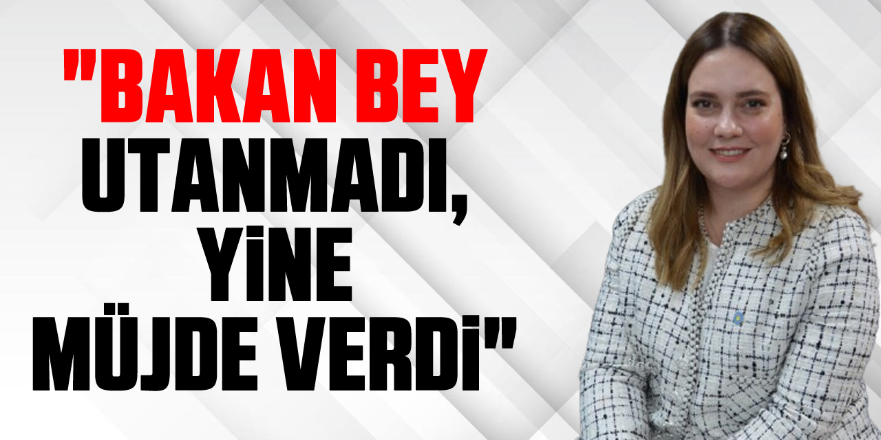 "BAKAN BEY UTANMADI, YİNE MÜJDE VERDİ"