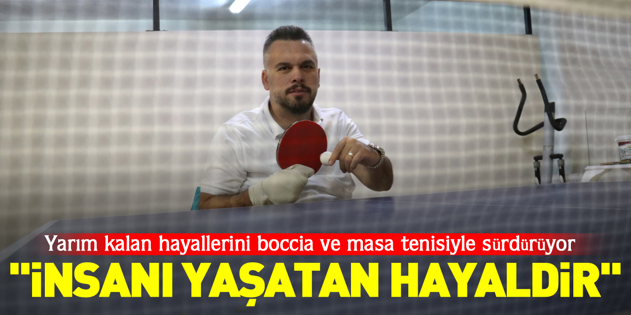 Yarım kalan hayallerini boccia ve masa tenisiyle sürdürüyor