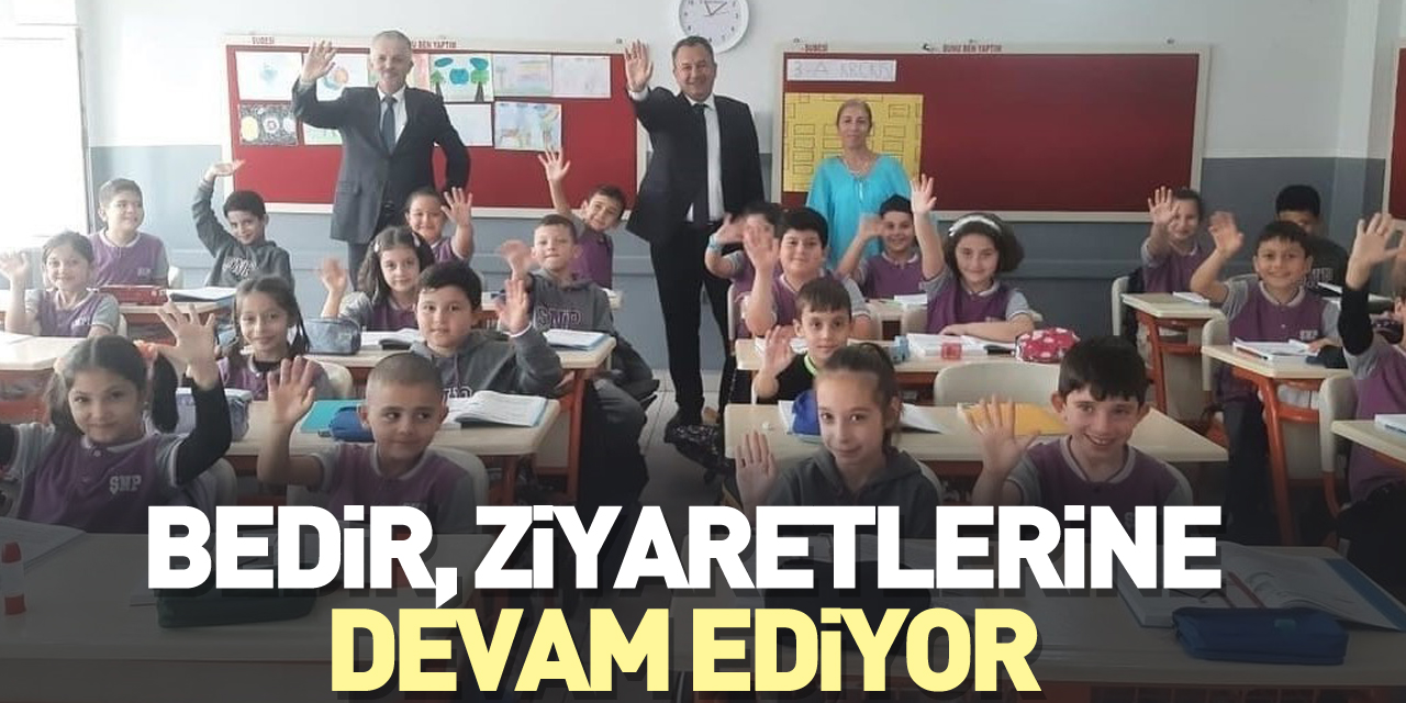 BEDİR, OKUL ZİYARETLERİNE DEVAM EDİYOR