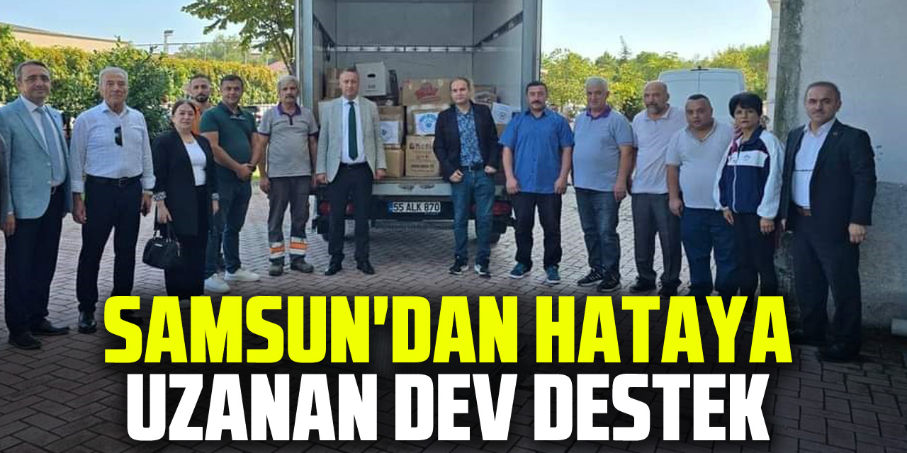 SAMSUN'DAN HATAYA UZANAN DEV DESTEK