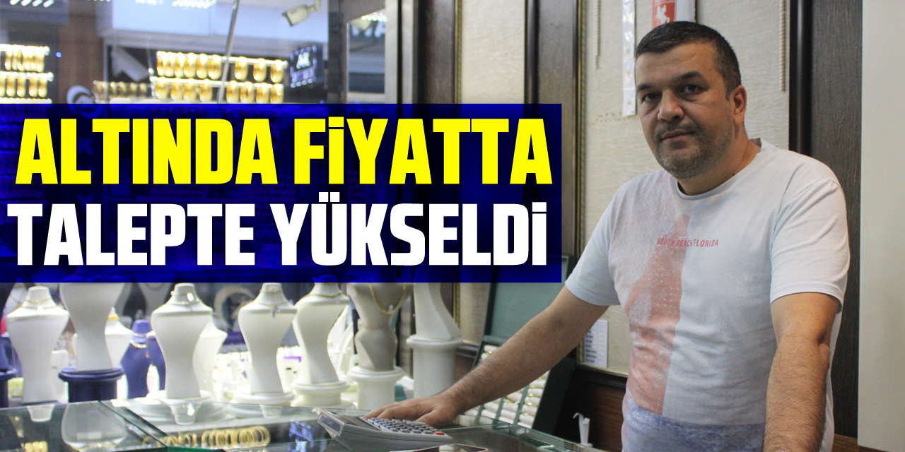 ALTINDA FİYATTA TALEPTE YÜKSELDİ