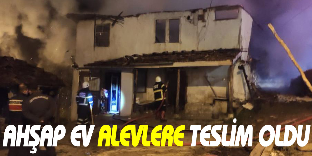 AHŞAP EV ALEVLERE TESLİM OLDU