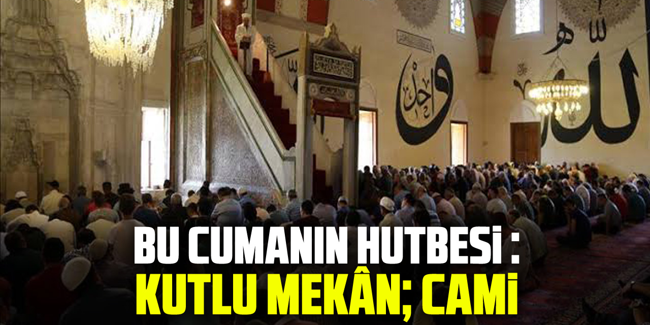 Bu Cumanın Hutbesi : Kutlu Mekân; Cami