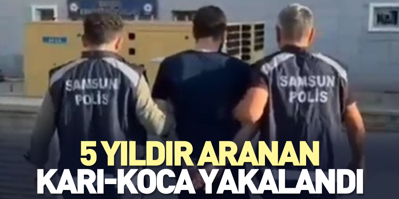 5 yıldır aranan karı-koca yakalandı