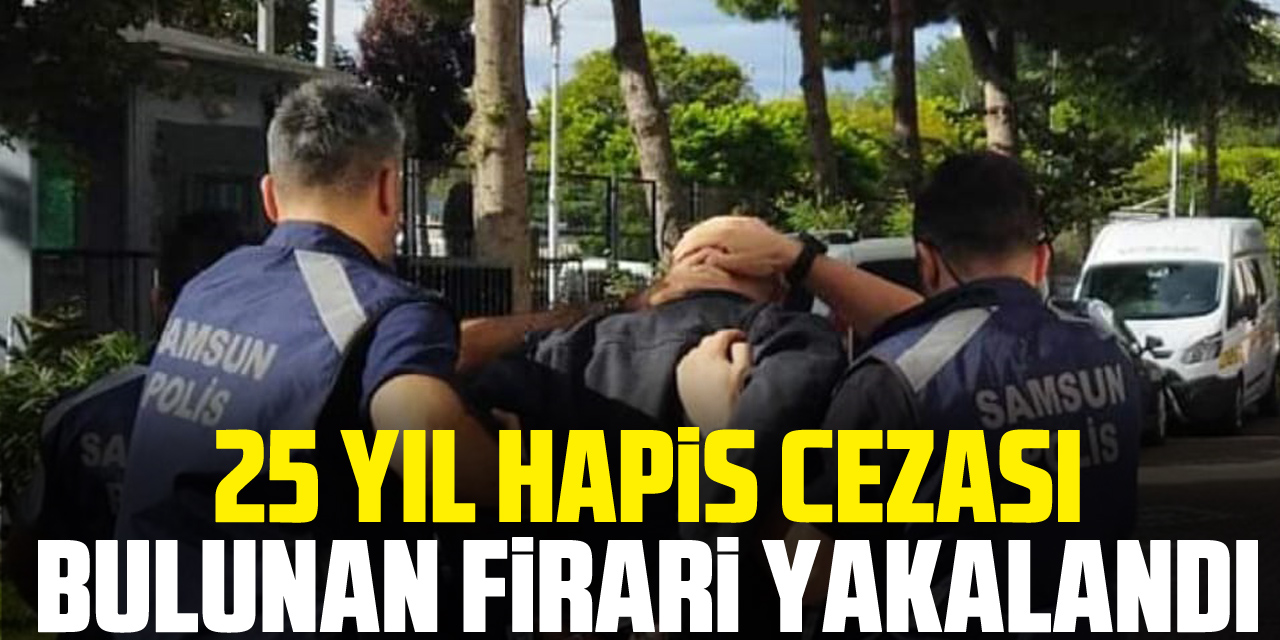 25 Yıl Hapis Cezası Bulunan Firari Yakalandı