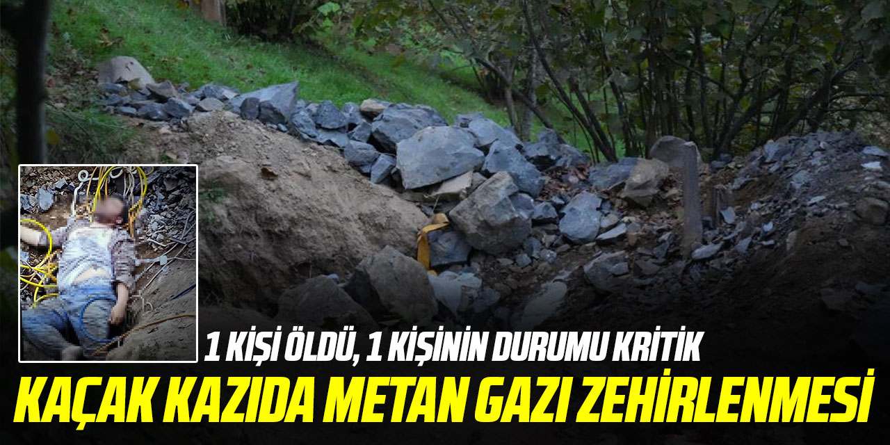 Kaçak kazıda metan gazı zehirlenmesi