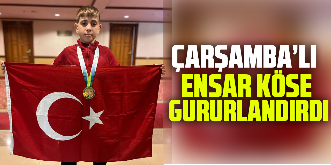 ÇARŞAMBA’LI ENSAR KÖSE GURURLANDIRDI