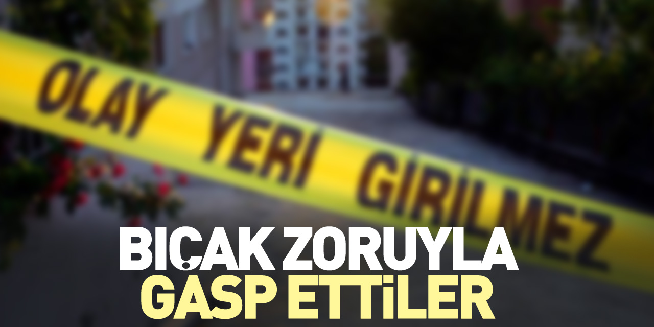 Bıçak zoruyla gasp ettiler