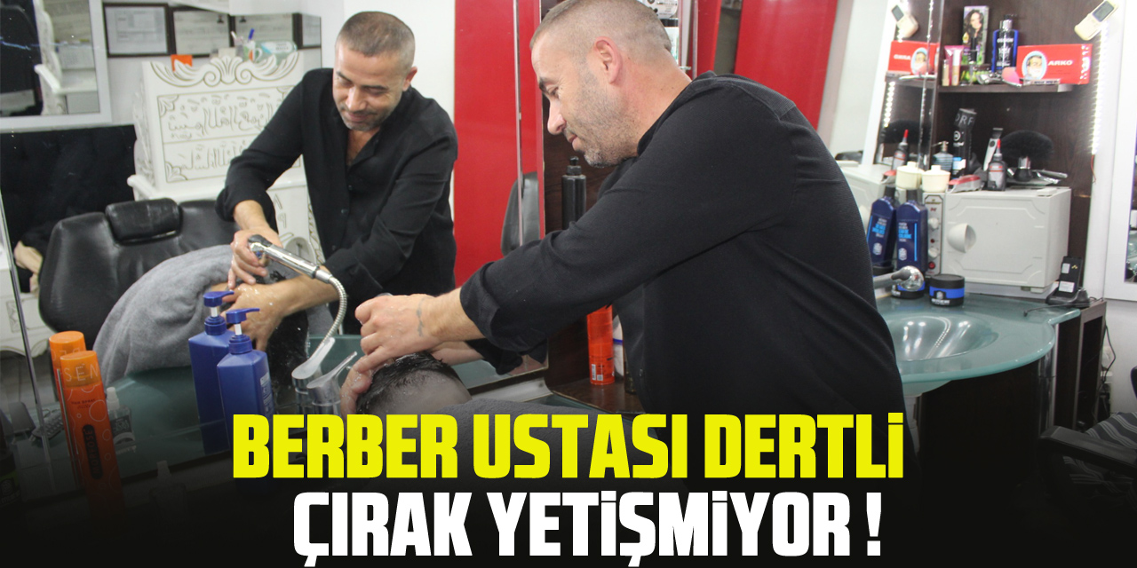 BERBER USTASI DERTLİ  ; ÇIRAK YETİŞMİYOR !