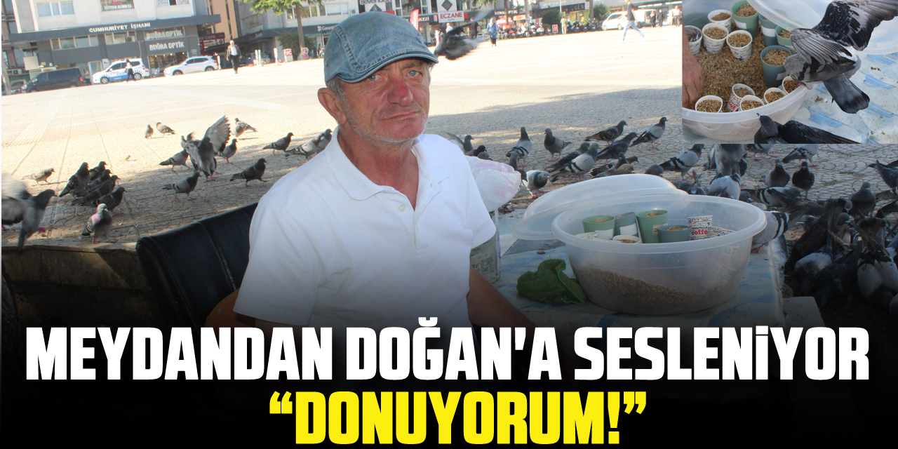 MEYDANDAN DOĞAN'A SESLENİYOR : “DONUYORUM!”