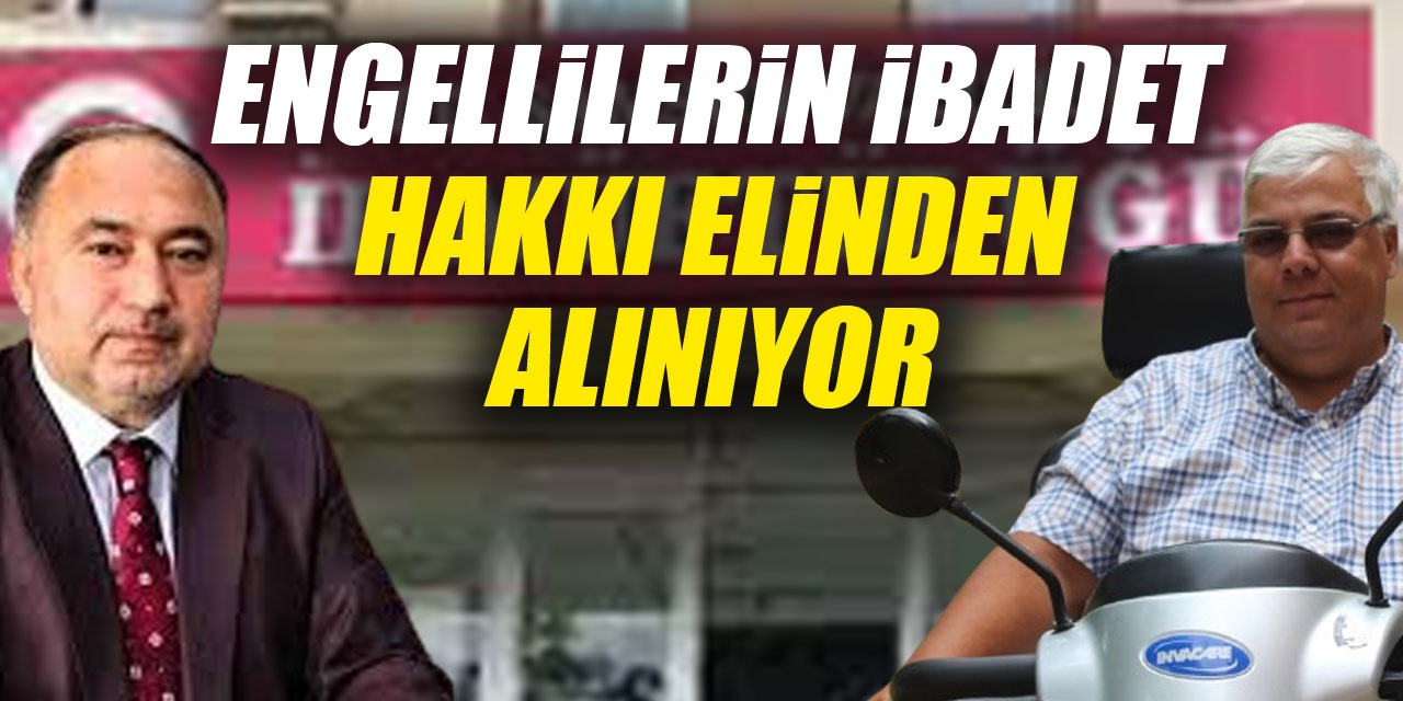 Engellilerin İbadet hakkı elinden alınıyor