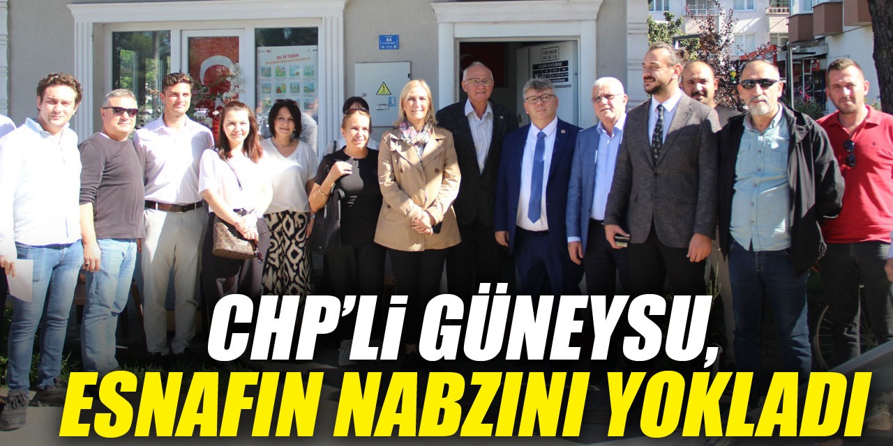 CHP’Lİ GÜNEYSU, ESNAFIN NABZINI YOKLADI