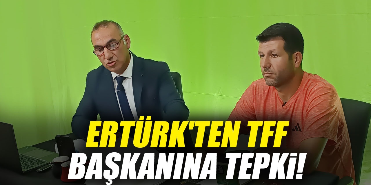 Ertürk'ten TFF Başkanına tepki!