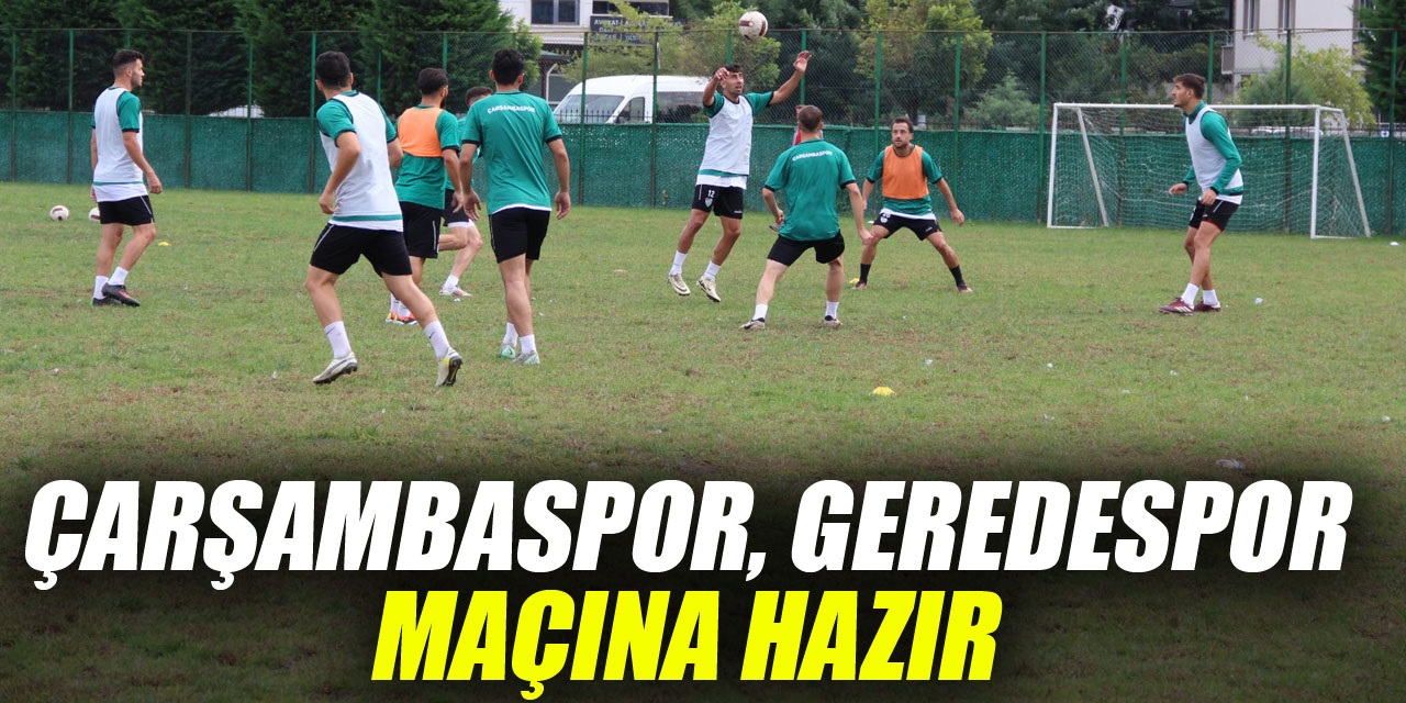 ÇARŞAMBASPOR, GEREDESPOR MAÇINA HAZIR