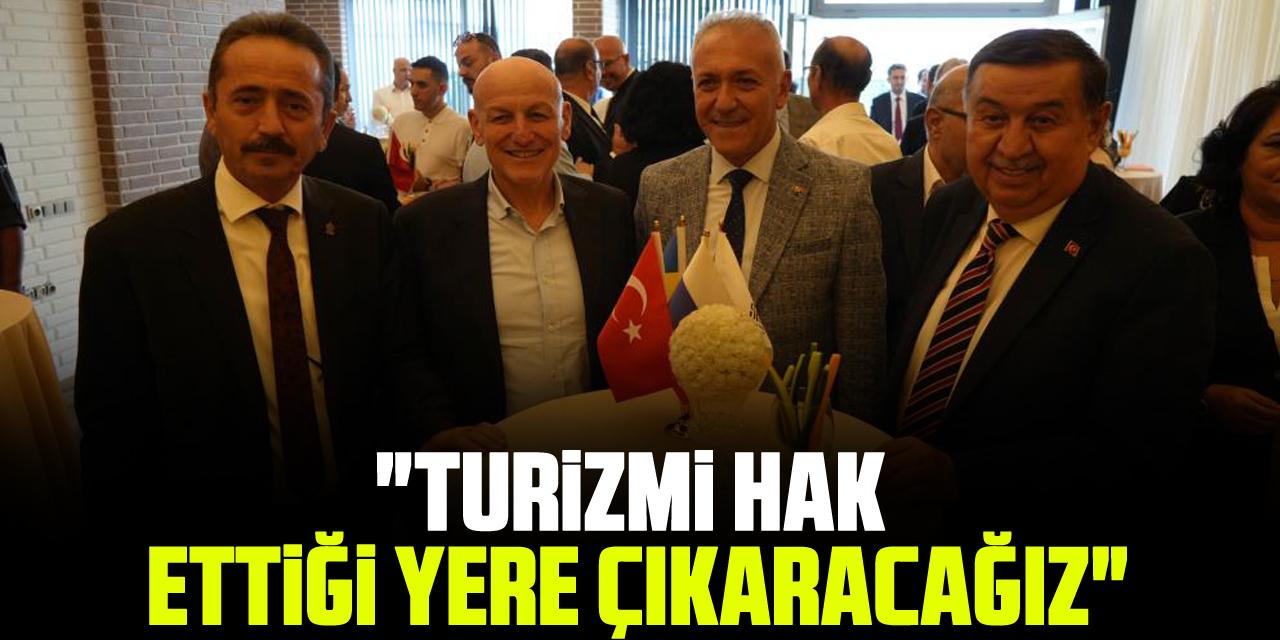 "TURİZMİ HAK ETTİĞİ YERE ÇIKARACAĞIZ"