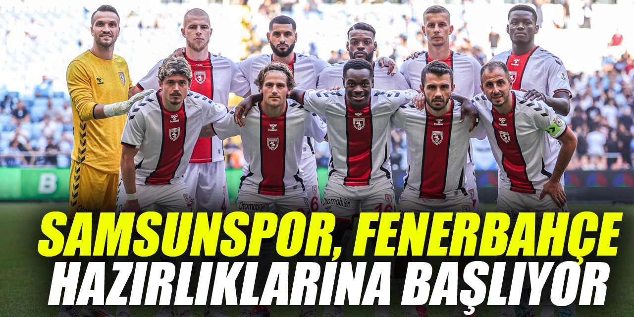 Samsunspor, Fenerbahçe Hazırlıklarına Başlıyor