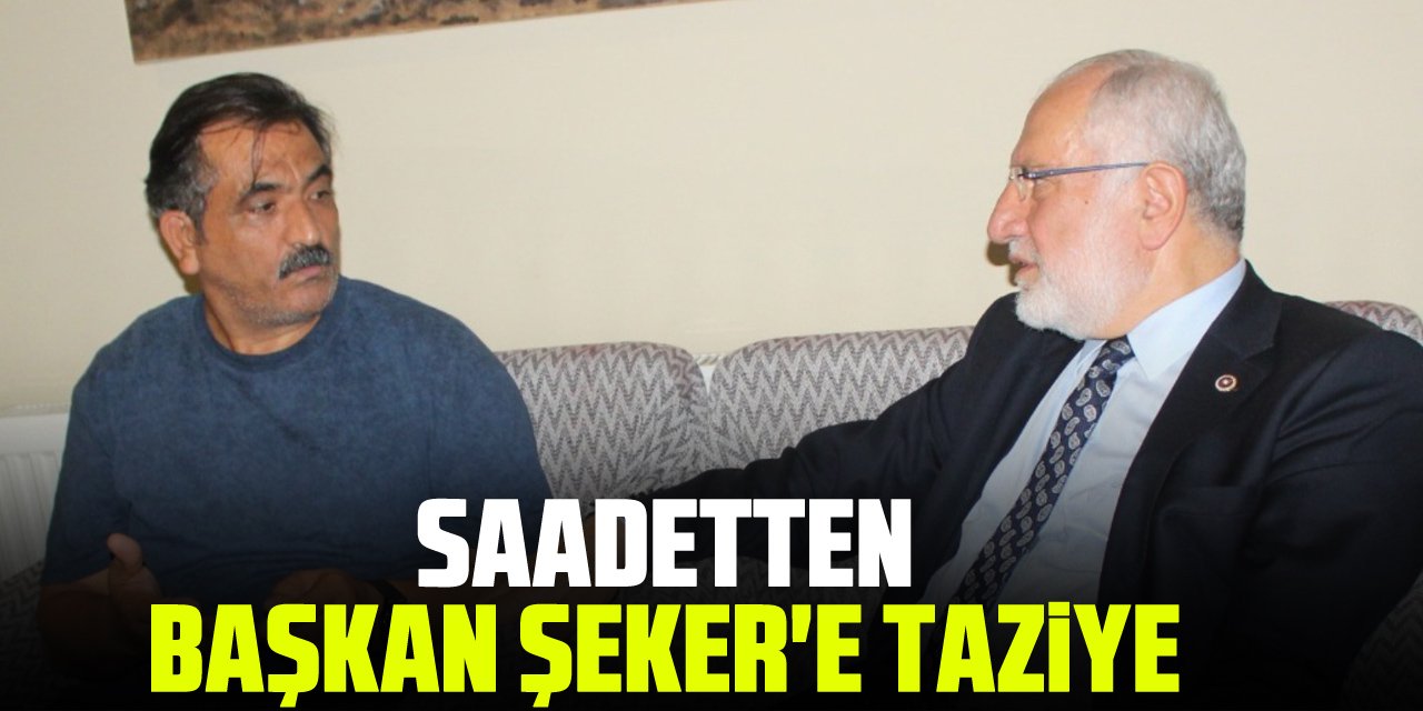 SAADETTEN BAŞKAN ŞEKER'E TAZİYE