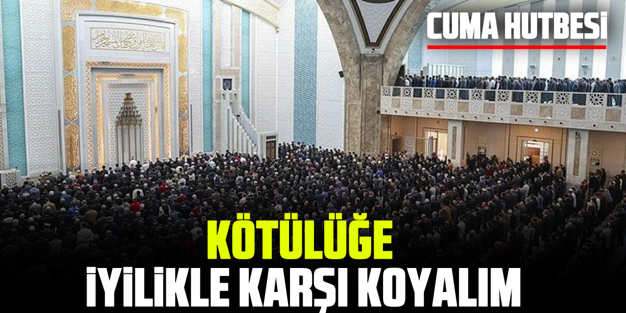 KÖTÜLÜĞE İYİLİKLE KARŞI KOYALIM