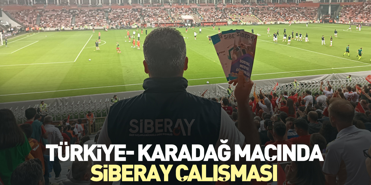 Türkiye- Karadağ maçında SİBERAY çalışması