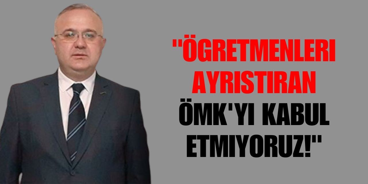 "Öğretmenleri Ayrıştıran ÖMK'yı Kabul Etmiyoruz!"