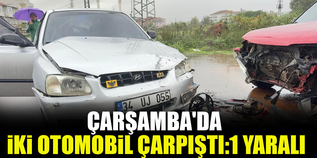 ÇARŞAMBA'DA İKİ OTOMOBİL ÇARPIŞTI:1 YARALI