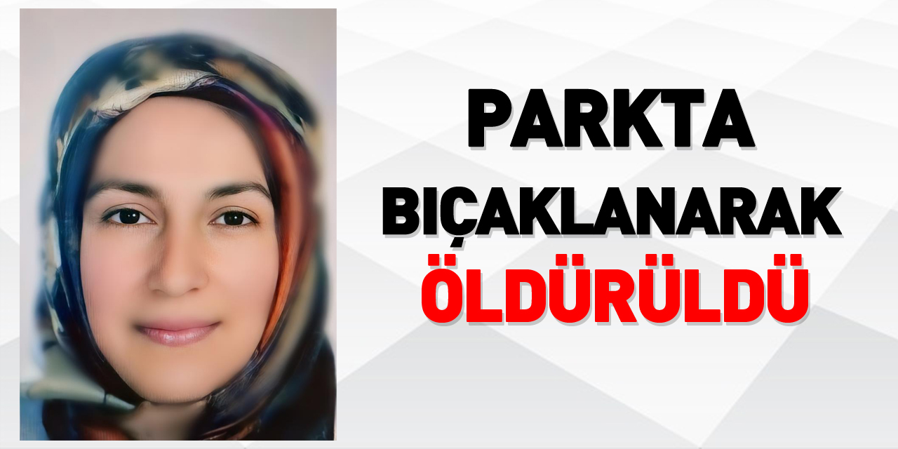 Genç kadın parkta bıçaklanarak öldürüldü