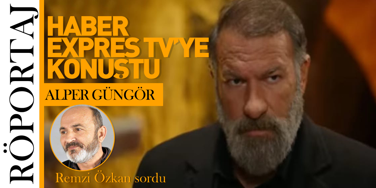 ALPER GÜNGÖR  HABER EXPRES TV'YE KONUŞTU