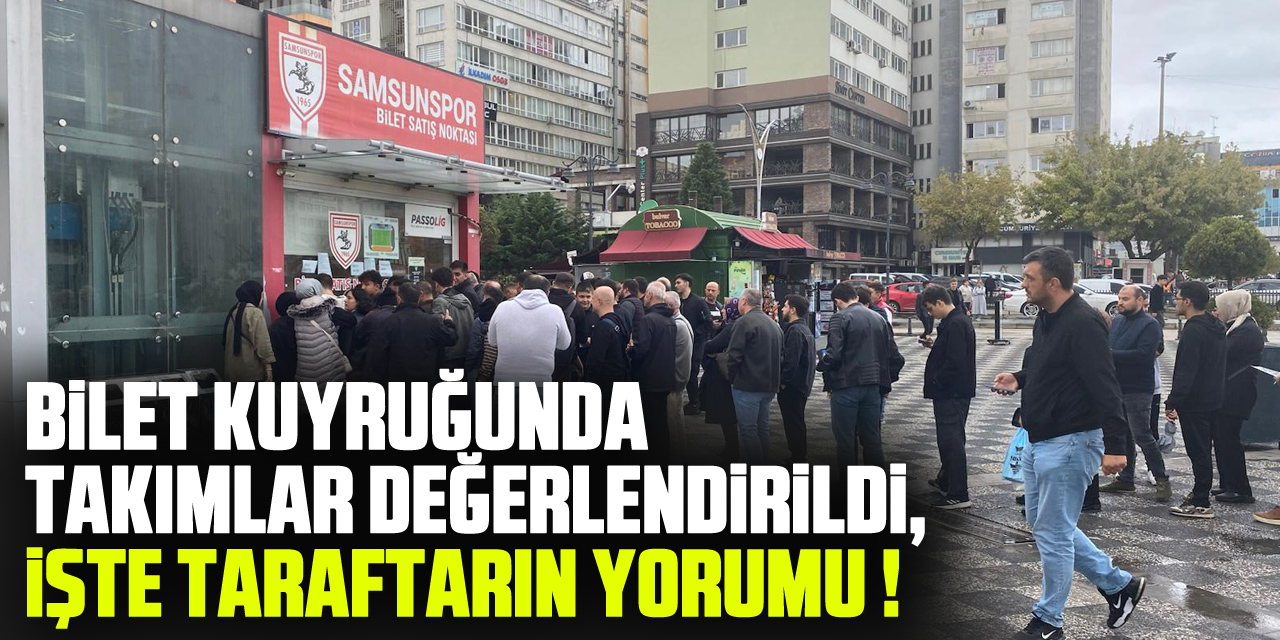 BİLET KUYRUĞUNDA TAKIMLAR DEĞERLENDİRİLDİ, İŞTE TARAFTARIN YORUMU !