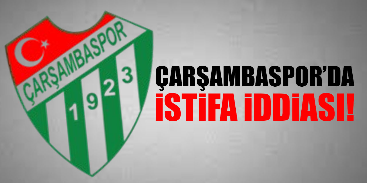 Çarşambaspor’da İstifa İddiası!