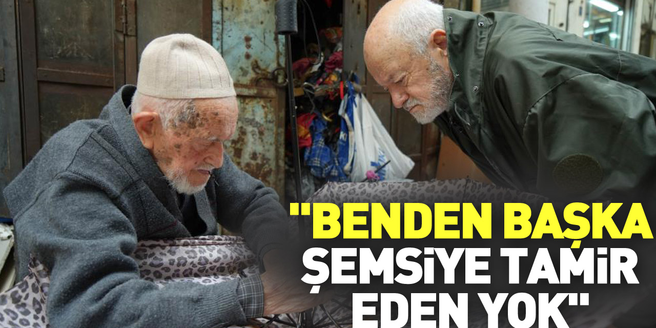 "Benden başka şemsiye tamir eden yok"