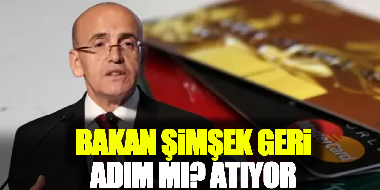 BAKAN ŞiMŞEK GERi ADIM MI? ATIYOR