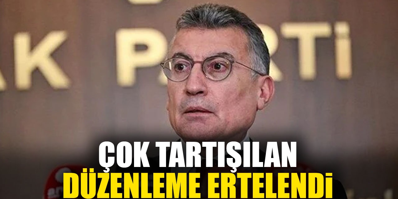 ÇOK TARTIŞILAN DÜZENLEME ERTELENDi