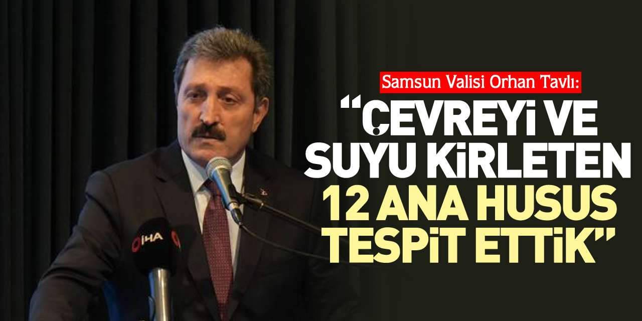 “Çevreyi ve suyu kirleten 12 ana husus tespit ettik”