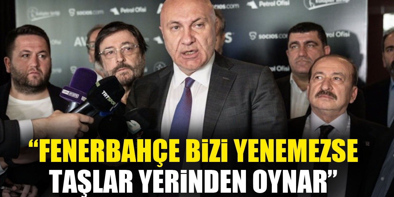 Fenerbahçe bizi yenemezse taşlar yerinden oynar