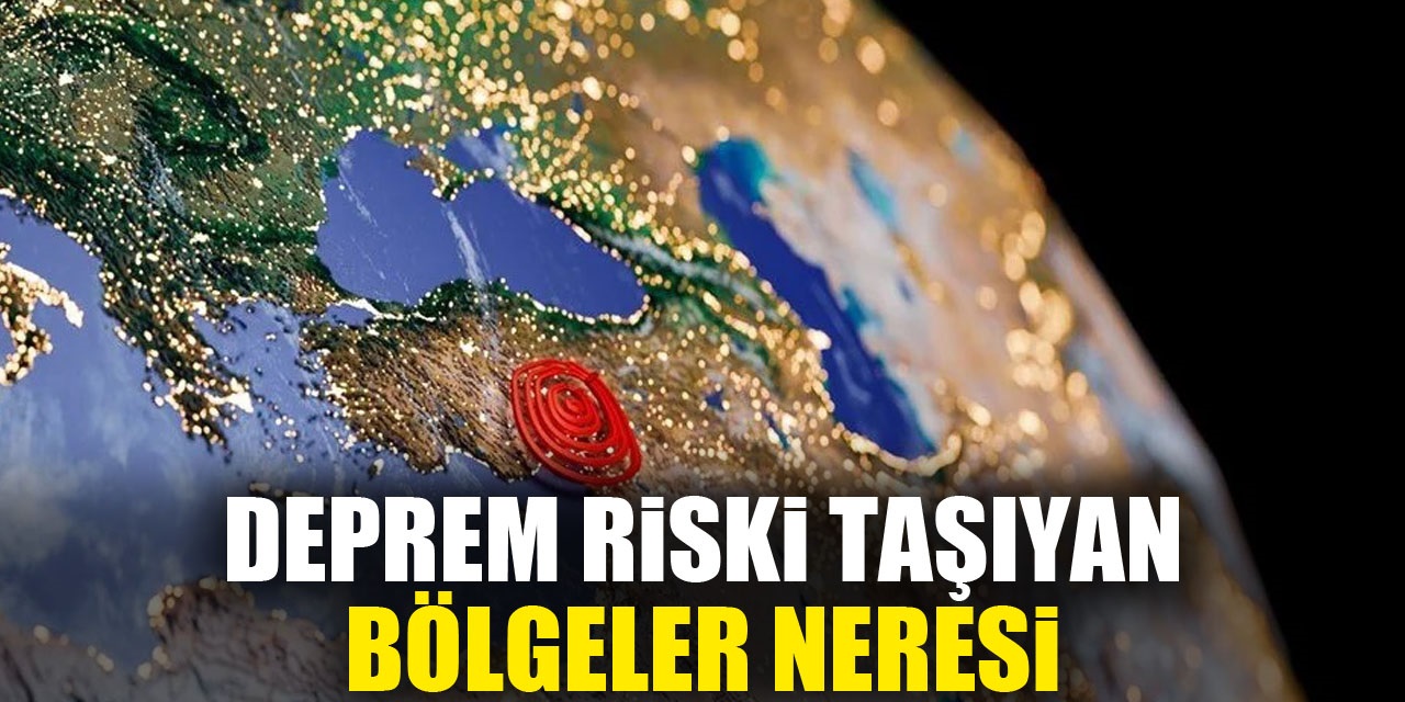 DEPREM Riski TAŞIYAN BÖLGELER NERESİ