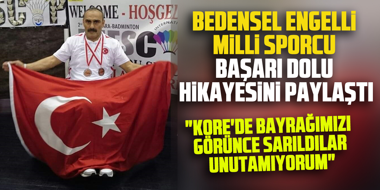 BEDENSEL ENGELLİ MİLLİ SPORCU BAŞARI DOLU HİKAYESİNİ PAYLAŞTI "Kore'de bayrağımızı görünce sarıldılar unutamıyorum"