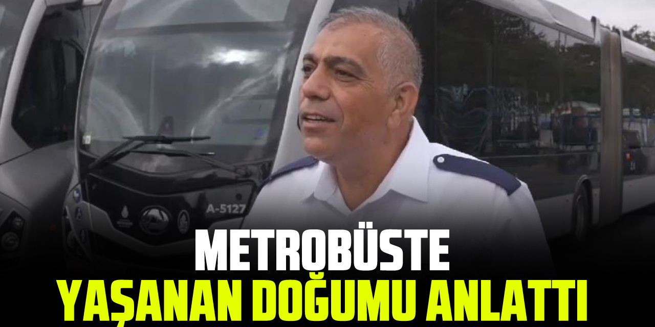 Metrobüste yaşanan doğumu anlattı