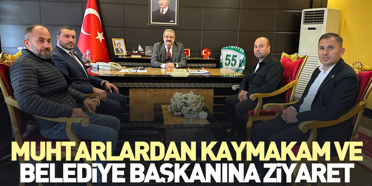 MUHTARLARDAN KAYMAKAM VE BELEDİYE BAŞKANINA ZİYARET