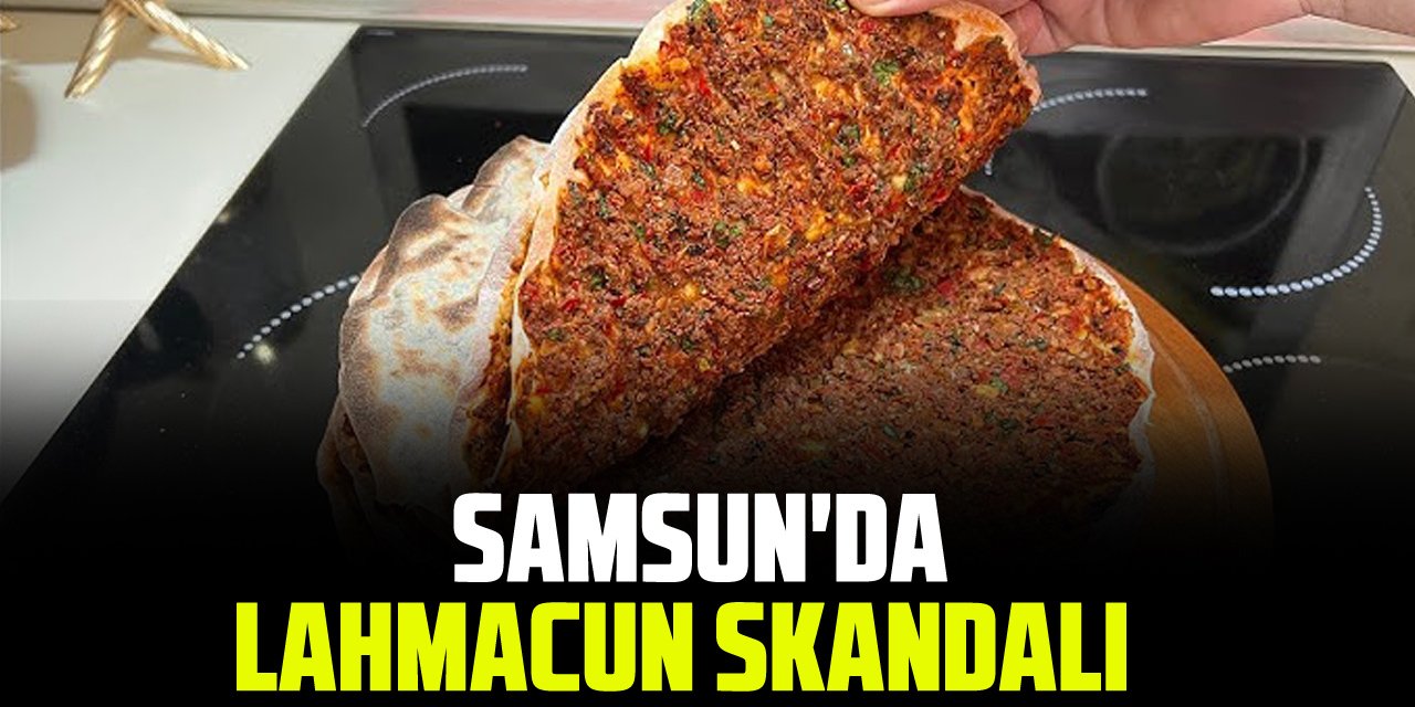 SAMSUN'DA LAHMACUN SKANDALI