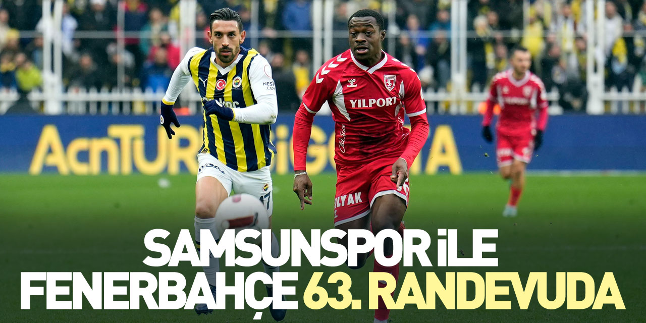 Samsunspor ile Fenerbahçe 63. randevuda