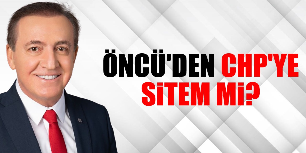 Öncü'den CHP'ye Sitem mi?