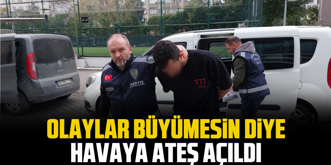 Olaylar büyümesin diye havaya ateş açıldı