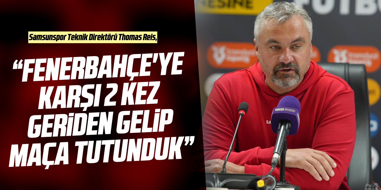 “Fenerbahçe'ye karşı 2 kez geriden gelip maça tutunduk”