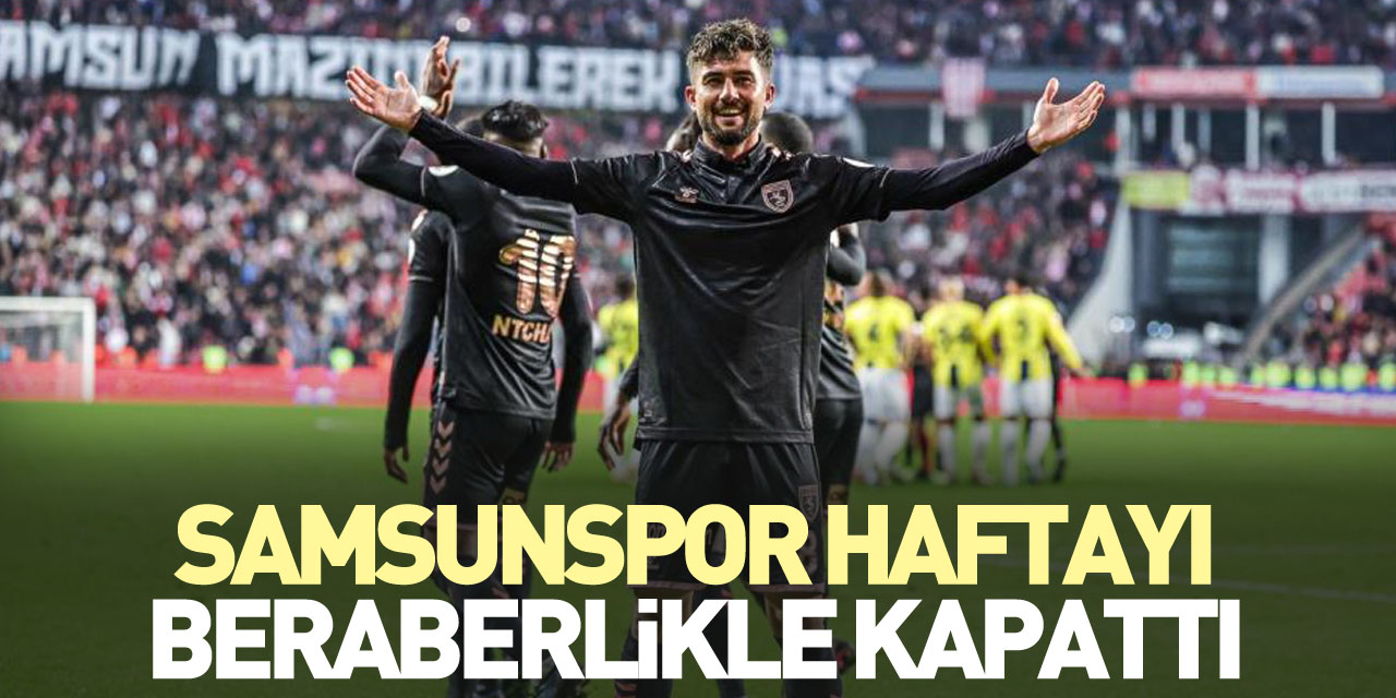 Samsunspor haftayı beraberlikle kapattı